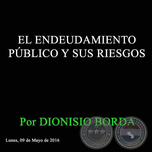 EL ENDEUDAMIENTO PÚBLICO Y SUS RIESGOS - Por DIONISIO BORDA - Lunes, 09 de Mayo de 2016